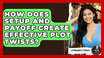 How Does Setup And Payoff Create Effective Plot Twists? - Literary Icons