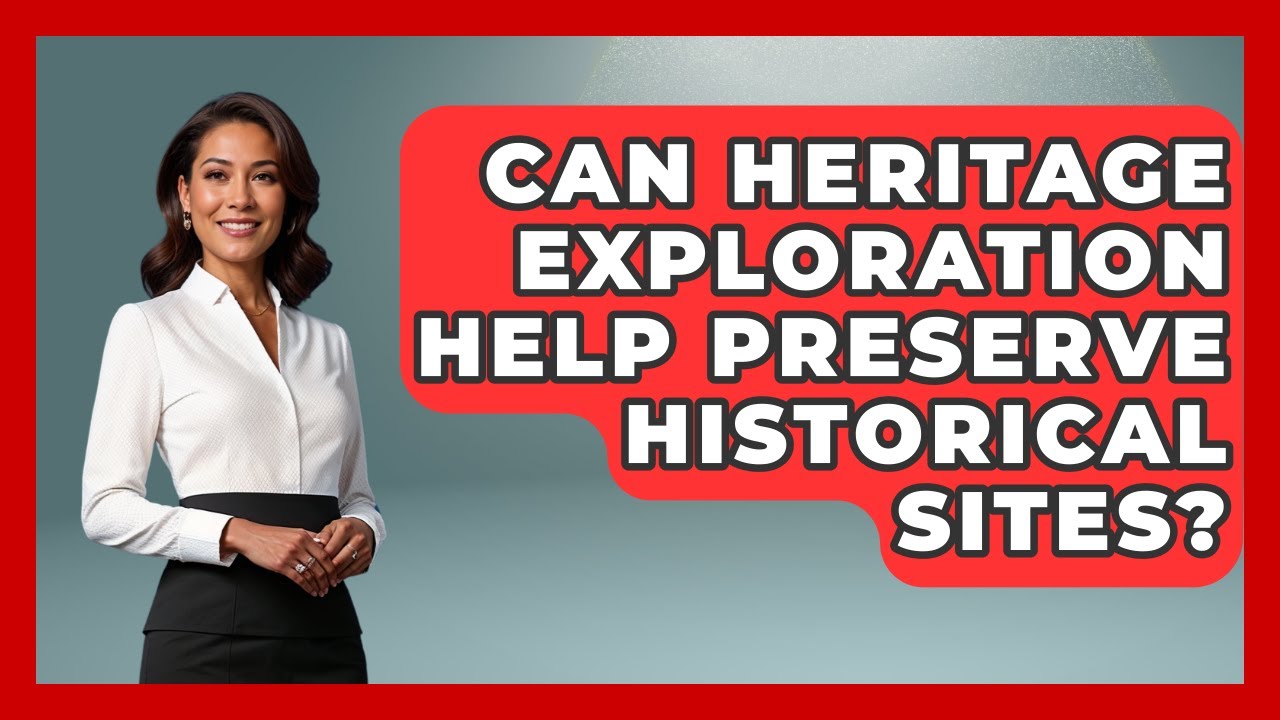 Can Heritage Exploration Help Preserve Historical Sites? | Worldwide Traditions News