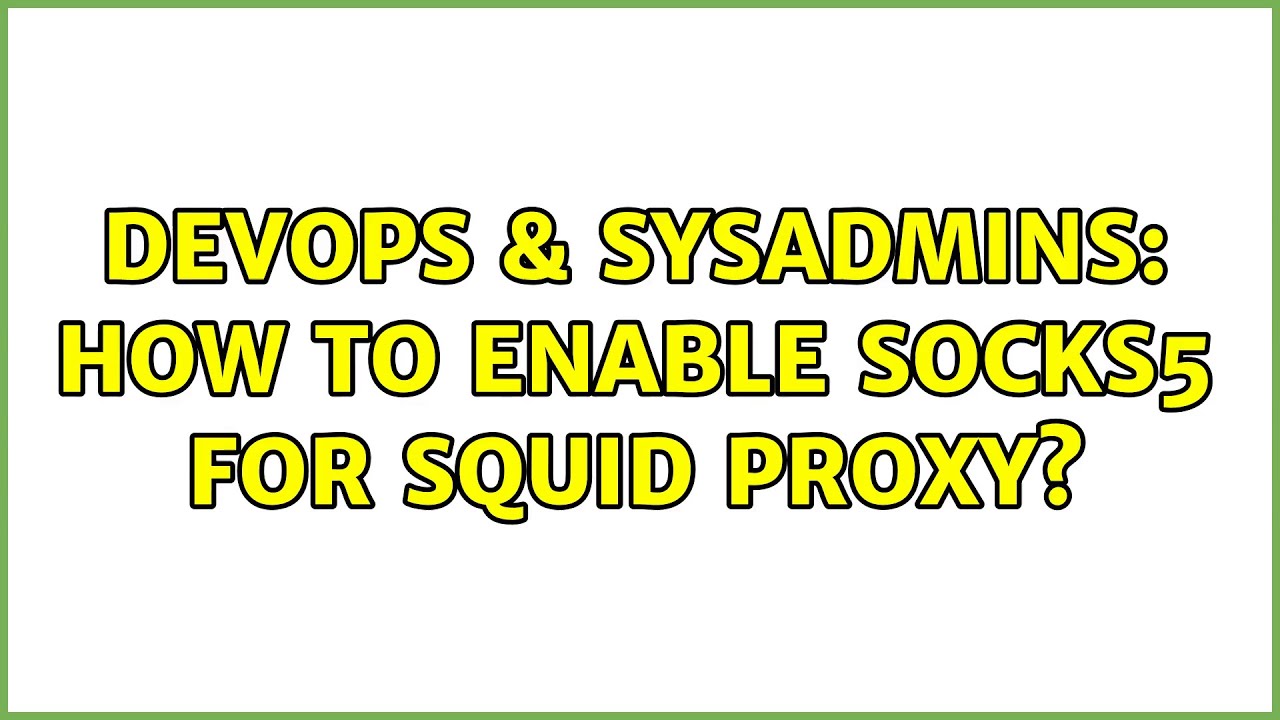 DevOps & SysAdmins How to enable SOCKS5 for Squid proxy? YouTube