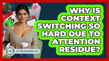 Why Is Context Switching So Hard Due To Attention Residue? - The Time Management Pro