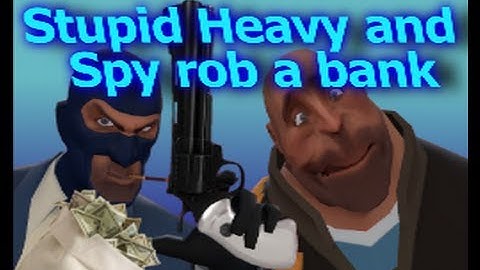 Stupid Heavy and Spy Rob a bank