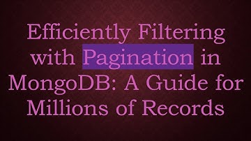 Efficiently Filtering with Pagination in MongoDB: A Guide for Millions of Records