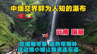 中緬邊境鮮為人知的瀑布，太漂亮了！在瑞麗吃緬甸早餐，逛熱帶雨林，真讓人流連忘返！