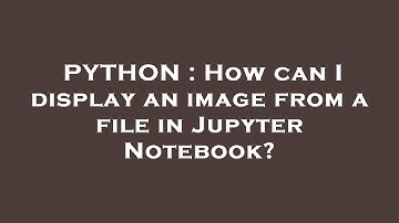 PYTHON : How can I display an image from a file in Jupyter Notebook?