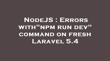 NodeJS : Errors with"npm run dev" command on fresh Laravel 5.4