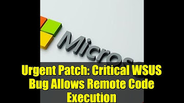 Urgent Patch: Critical WSUS Bug Allows Remote Code Execution