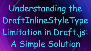 Understanding the DraftInlineStyleType Limitation in Draft.js: A Simple Solution