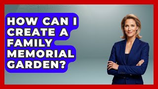 How Can I Create A Family Memorial Garden? - Better Family Relationships
