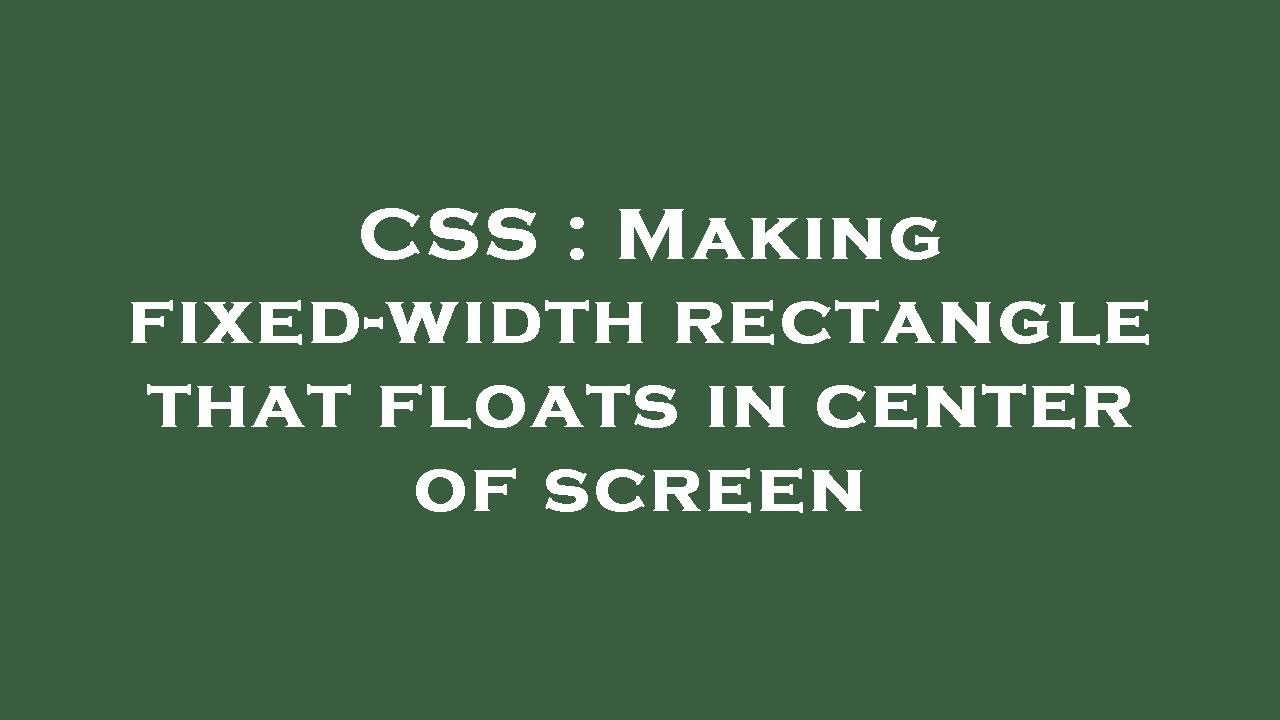 CSS : Making fixed-width rectangle that floats in center of screen ...