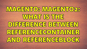Magento: Magento2: what is the difference between referenceContainer and referenceBlock
