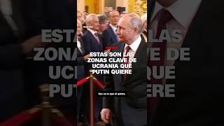 Estas son las zonas clave de Ucrania que Putin quiere