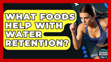 What Foods Help With Water Retention? - Running Beyond Limits