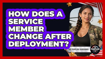 How does a service member change after deployment?