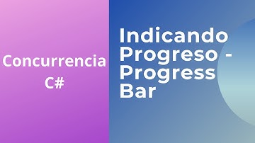 18 - Indicando el Progreso de una Tarea - Usando un Progress Bar - Concurrencia en C#