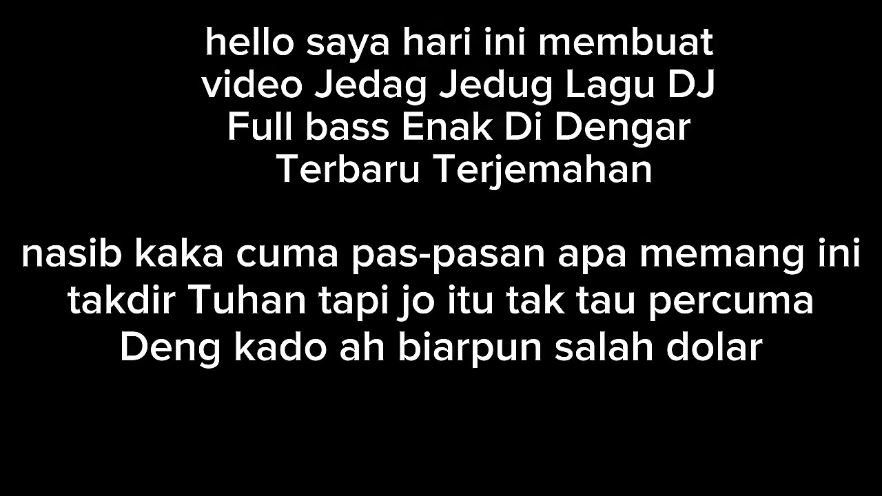 hello saya hari ini membuat video Jedag Jedug Lagu DJ Full bass Enak Di Dengar Terbaru Terjemahan