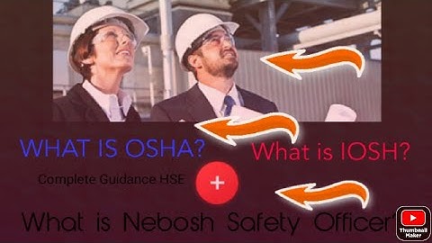 What is IOSH? What is OSHA? What is Nebosh? What is HSE? Safety officer Guidance
