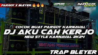 NEW STYLE - DJ AKU CAH KERJO FULL PARGOY X BLEYER I KARNAVAL 2K24 ( NOVA REVOLUTION FT UPWK TEAM )