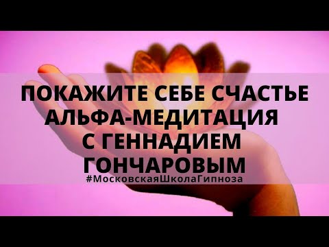 Покажите Себе Счастье - Альфа-Медитация С Геннадием Гончаровым.