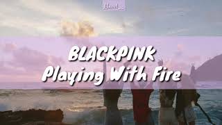 BLACKPINK - Playing With Fire Lirik dan Terjemahan