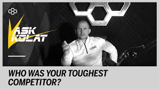ASK KOLAT: Who Was Your Toughest Competitor