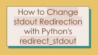 How to Change stdout Redirection with Python's redirect_stdout Wealth
