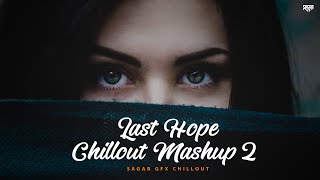 Last Hope Chillout Mashup 2 | SAGAR GFX | Heartbreak Mashup | Emotional Mashup 2022 | Chillout Remix