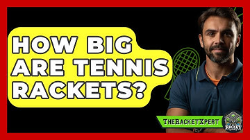 How Big Are Tennis Rackets? - The Racket Xpert