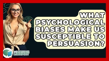 What Psychological Biases Make Us Susceptible To Persuasion? - The Language Library