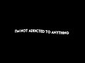 “I’m not addicted to anything” | Overlay