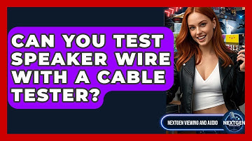 Can You Test Speaker Wire With A Cable Tester? - NextGen Viewing and Audio