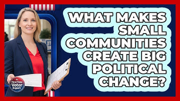 What Makes Small Communities Create Big Political Change? - First Time Voter Expert