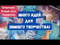 Много интересных идей и задумок на Новый год и Рождество: подарки, украшения, поделки на зимнюю тему