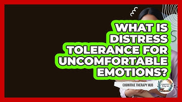 What Is Distress Tolerance For Uncomfortable Emotions? - Cognitive Therapy Hub