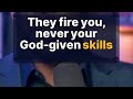 They can fire you, but they can never fire your skill set.