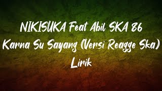NIKISUKA Feat Abil SKA 86 - Karna Su Sayang (Versi Reggae SKA)Lirik