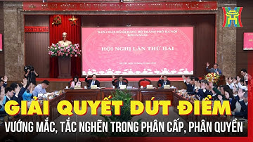 Giải quyết dứt điểm vướng mắc, tắc nghẽn trong phân cấp, phân quyền