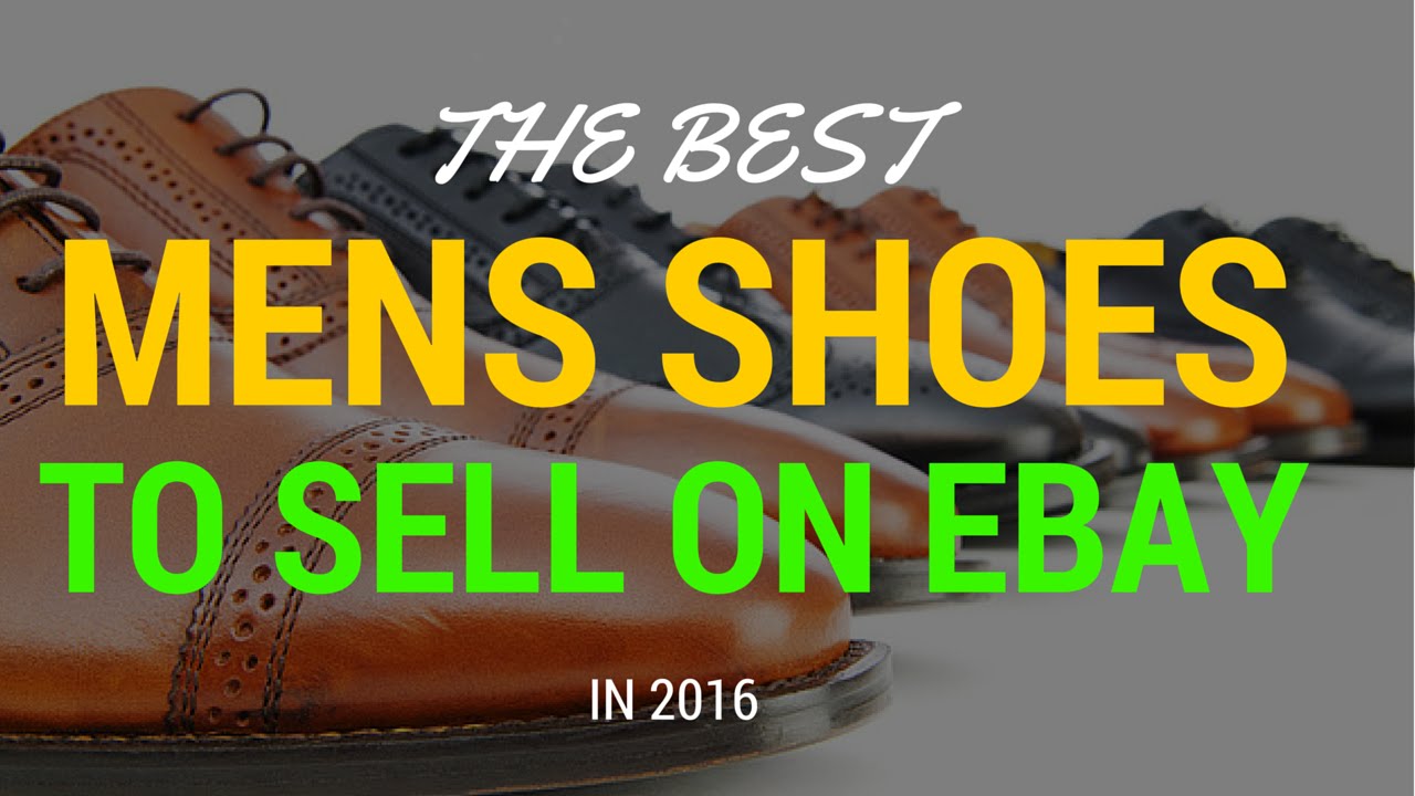 The Best Mens Shoes to Sell on Ebay in 2016 [ Selling on Ebay ] - YouTube