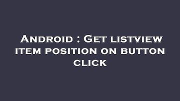 Android : Get listview item position on button click