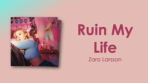 Zara Larsson - Ruin My Life (Lyric Video)