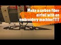 Make a carbon fiber airfoil with an embroidery machine??!?