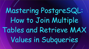 Mastering PostgreSQL: How to Join Multiple Tables and Retrieve MAX Values in Subqueries