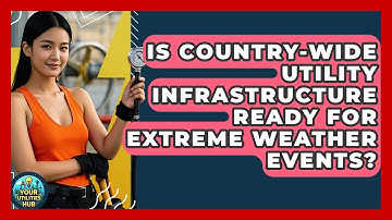 Is Country-Wide Utility Infrastructure Ready for Extreme Weather Events? - Your Utilities Hub
