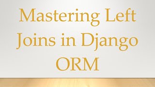 Mastering Left Joins in Django ORM