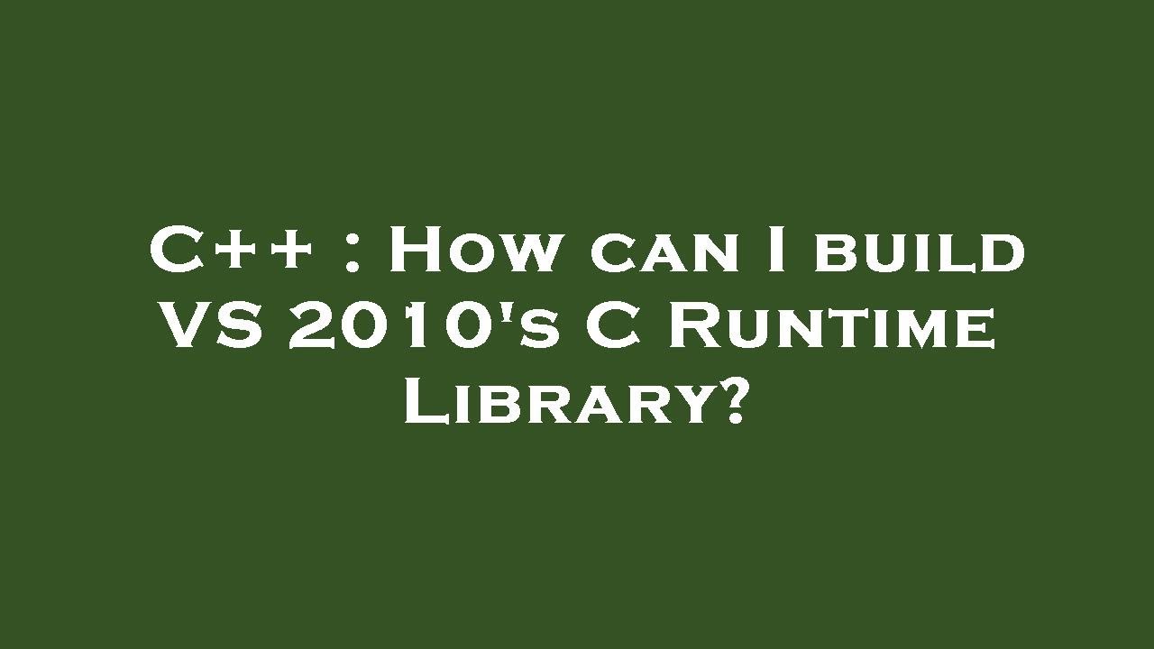 C++ : How can I build VS 2010's C Runtime Library? - YouTube