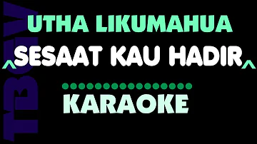 SESAAT KAU HADIR - Utha Likumahua - Karaoke.