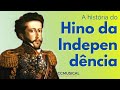 Você sabe a história do HINO DA IDEPENDÊNCIA? Conheça agora