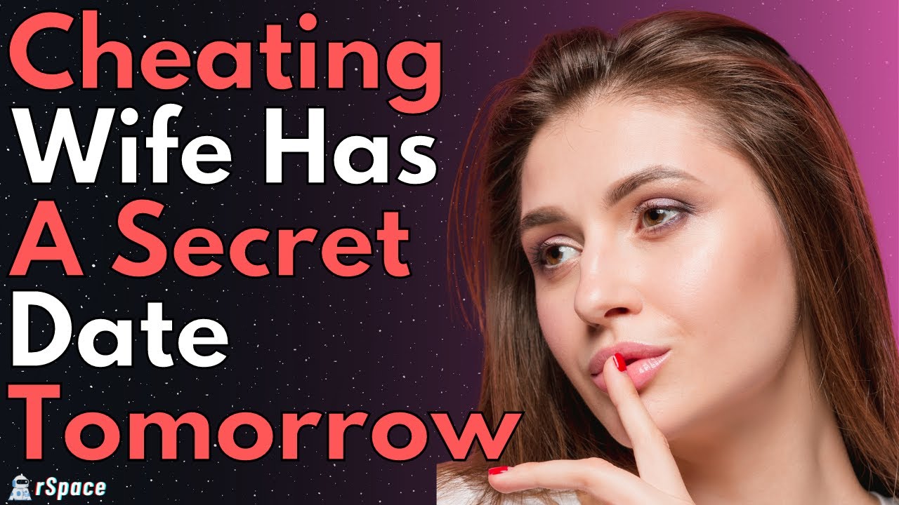 Cheating Wife Has A Secret Date Tmrw She Doesn T Know I Know Everything Youtube