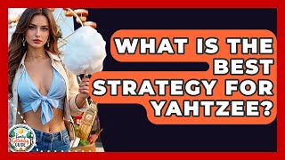 What Is The Best Strategy For Yahtzee? - The Family Getaway Guide