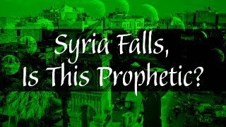 Syria Falls, Is This Prophetic?