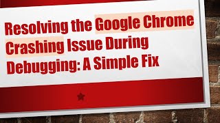 Resolving the Google Chrome Crashing Issue During Debugging: A Simple Fix